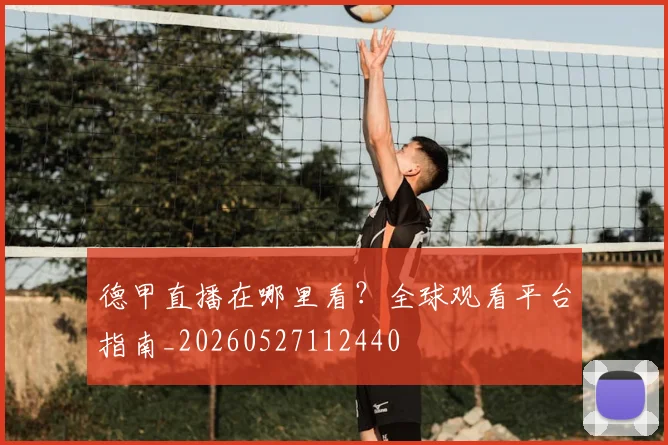 德甲直播在哪里看?全球观看平台指南_20260527112440