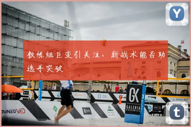 教练组巨变引关注,新战术能否助选手突破