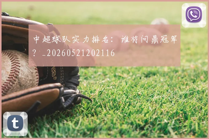 中超球队实力排名:谁将问鼎冠军?_20260521202116