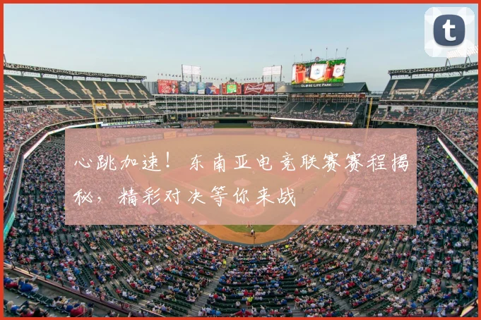 心跳加速!东南亚电竞联赛赛程揭秘,精彩对决等你来战