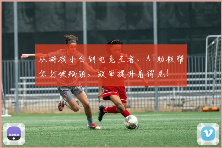 从游戏小白到电竞王者,AI助教帮你打破瓶颈,效率提升看得见!