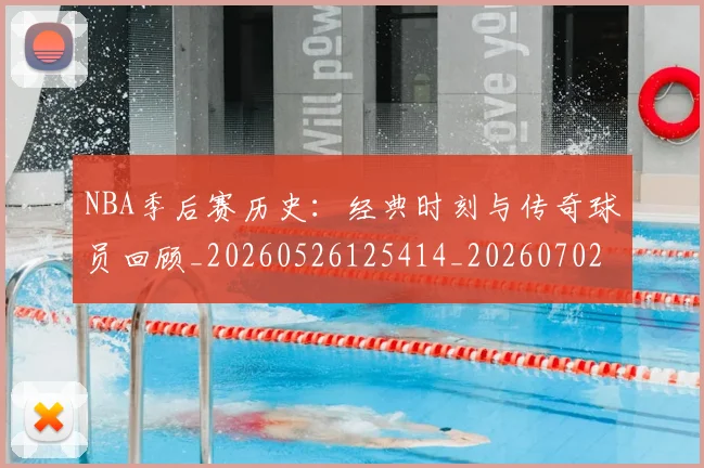 NBA季后赛历史：经典时刻与传奇球员回顾_20260526125414_20260702164051